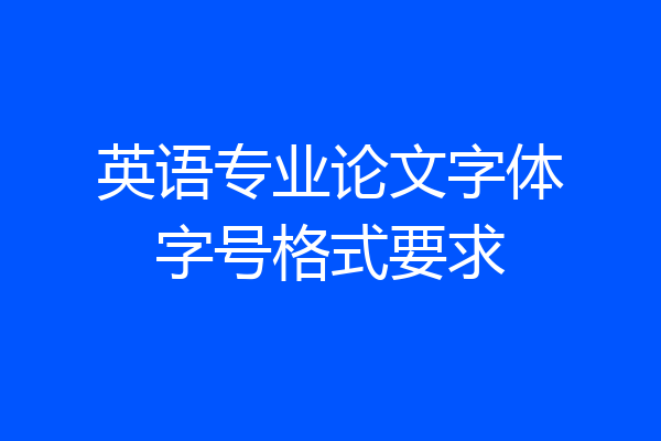 英语专业论文字体字号格式要求