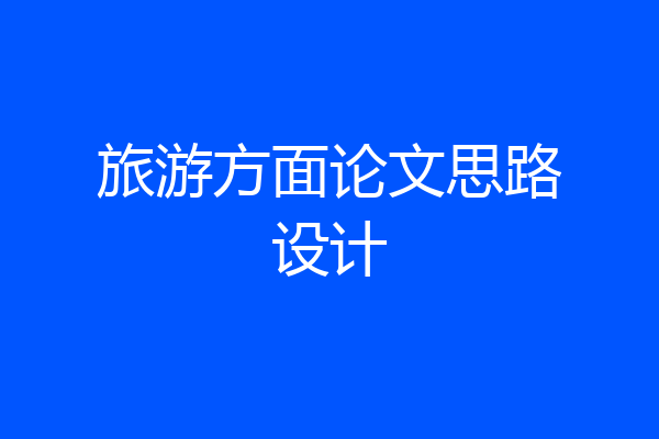 旅游方面论文思路设计