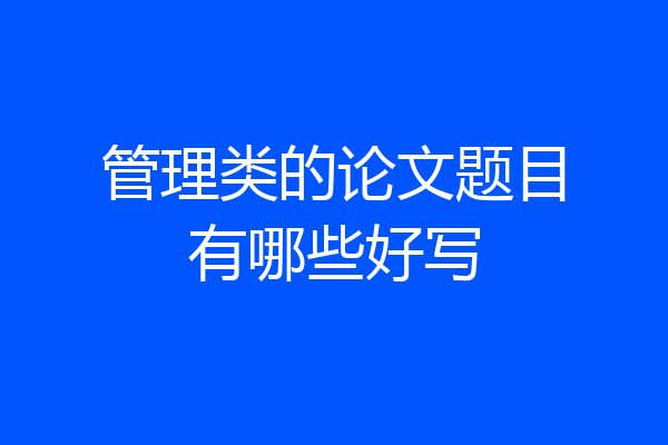管理类的论文题目有哪些好写