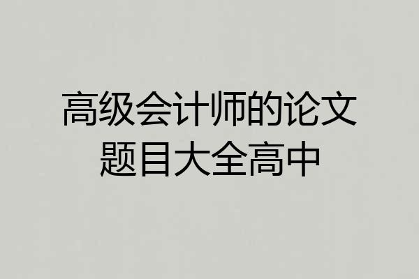 高级会计师的论文题目大全高中
