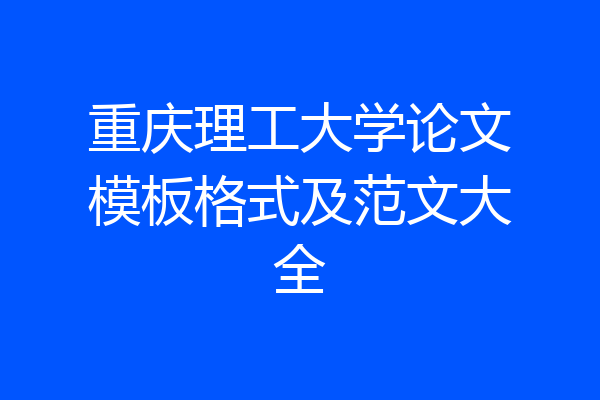 重庆理工大学论文模板格式及范文大全