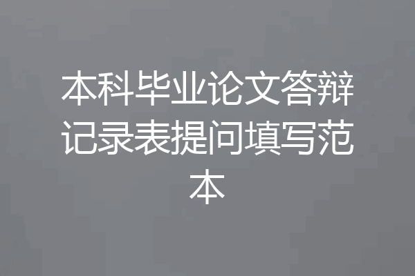 本科毕业论文答辩记录表提问填写范本