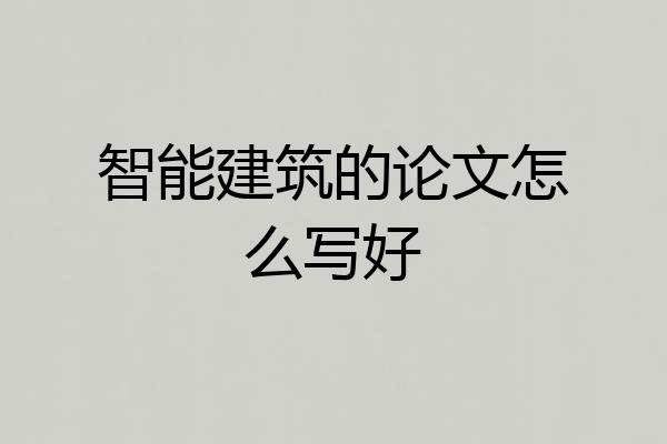 智能建筑的论文怎么写好