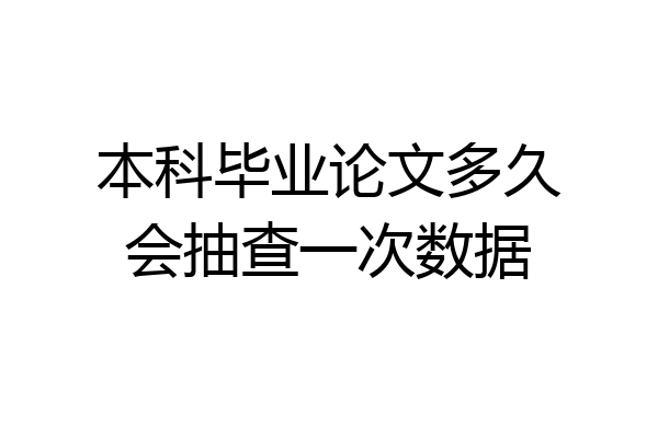 本科毕业论文多久会抽查一次数据