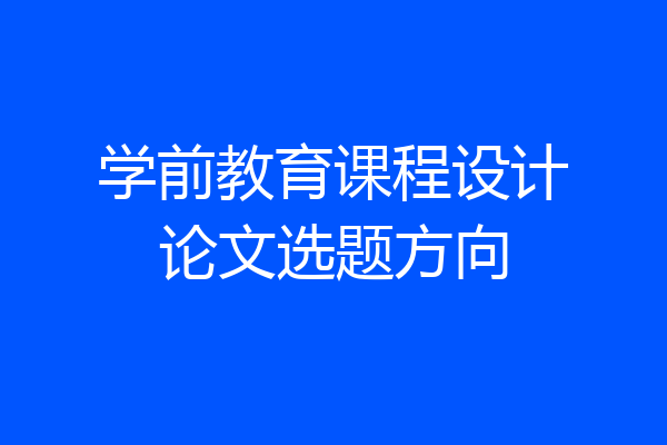 学前教育课程设计论文选题方向