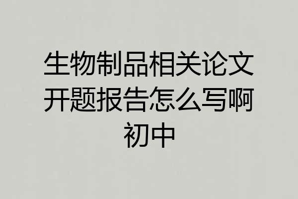 生物制品相关论文开题报告怎么写啊初中