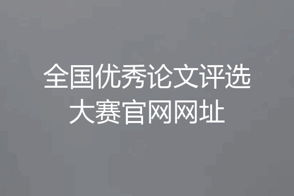 全国优秀论文评选大赛官网网址