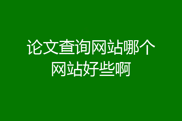 论文查询网站哪个网站好些啊
