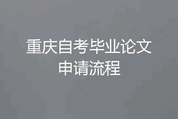 重庆自考毕业论文申请流程
