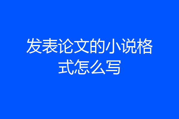 发表论文的小说格式怎么写