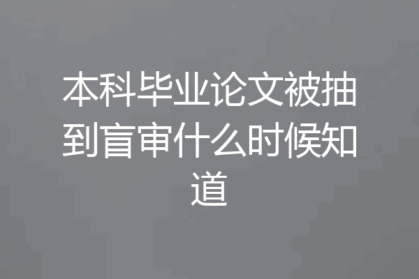 本科毕业论文被抽到盲审什么时候知道