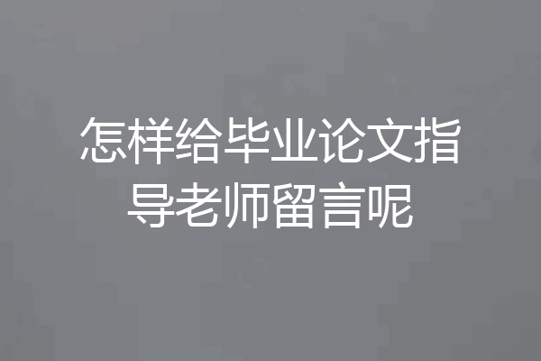 怎样给毕业论文指导老师留言呢