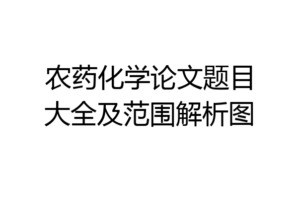 农药化学论文题目大全及范围解析图
