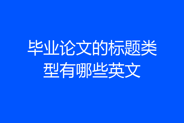 毕业论文的标题类型有哪些英文