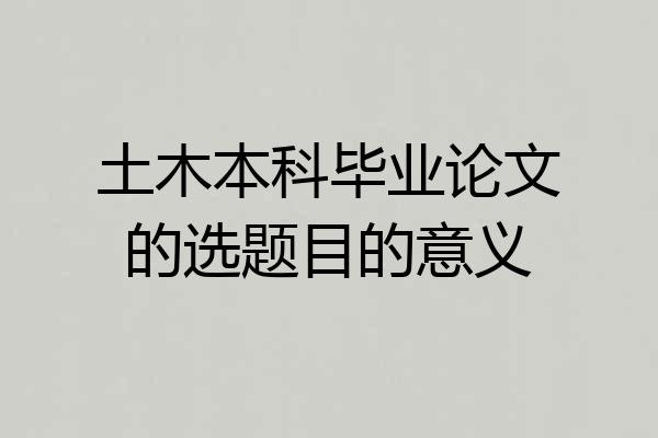 土木本科毕业论文的选题目的意义