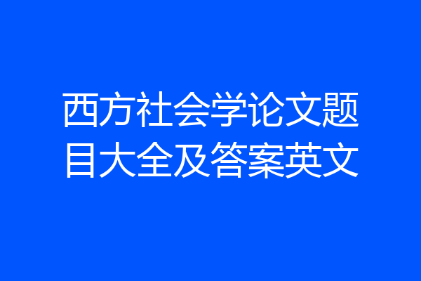 西方社会学论文题目大全及答案英文