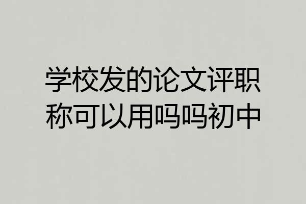 学校发的论文评职称可以用吗吗初中