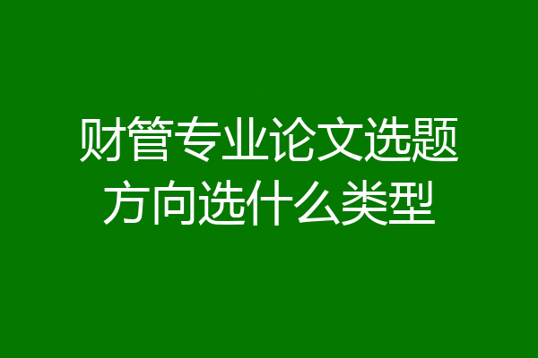 财管专业论文选题方向选什么类型