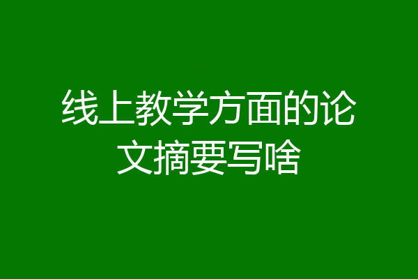 线上教学方面的论文摘要写啥