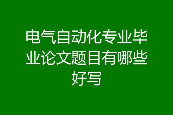 电气自动化专业毕业论文题目有哪些好写