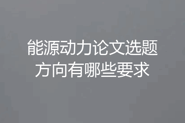 能源动力论文选题方向有哪些要求