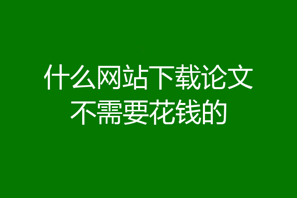 什么网站下载论文不需要花钱的