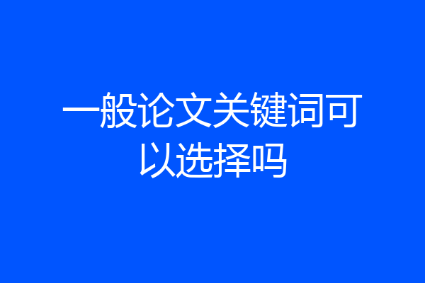 一般论文关键词可以选择吗