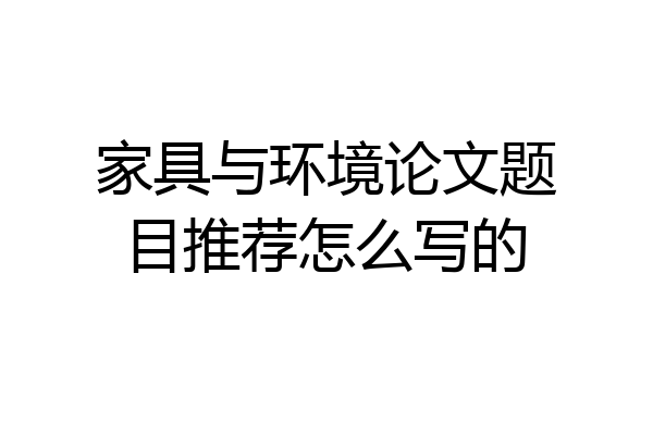 家具与环境论文题目推荐怎么写的