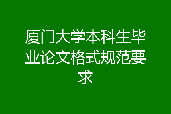 厦门大学本科生毕业论文格式规范要求