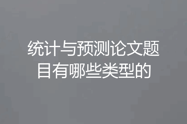统计与预测论文题目有哪些类型的