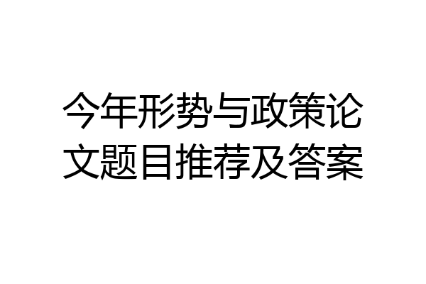今年形势与政策论文题目推荐及答案
