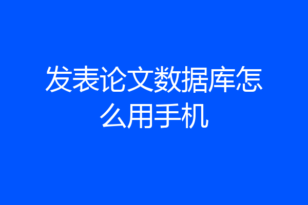 发表论文数据库怎么用手机