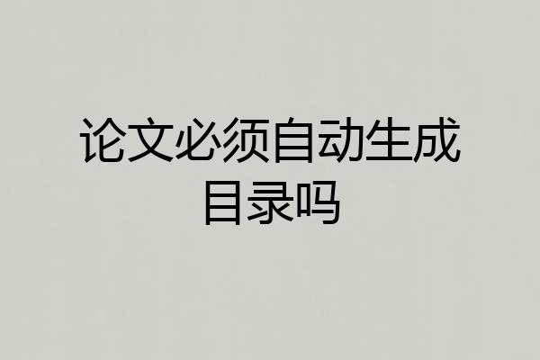 论文必须自动生成目录吗