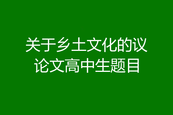 关于乡土文化的议论文高中生题目