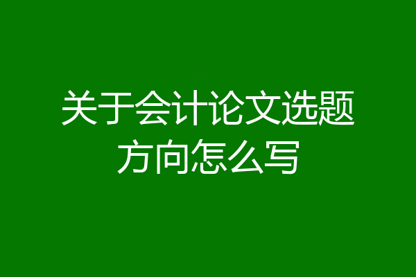关于会计论文选题方向怎么写