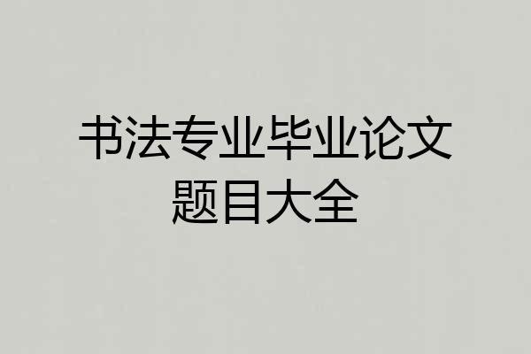 书法专业毕业论文题目大全