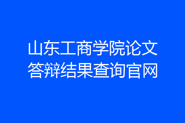 山东工商学院论文答辩结果查询官网