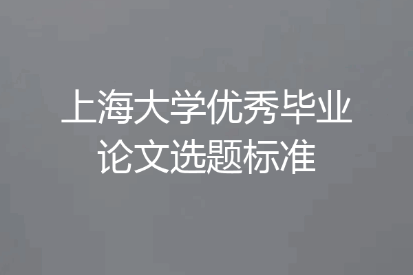 上海大学优秀毕业论文选题标准