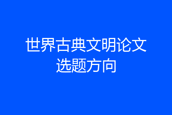 世界古典文明论文选题方向