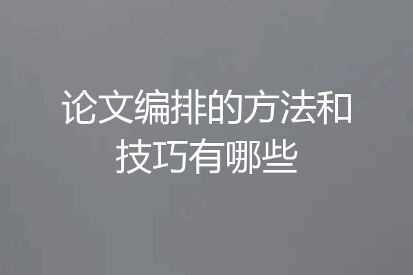论文编排的方法和技巧有哪些