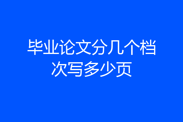 毕业论文分几个档次写多少页