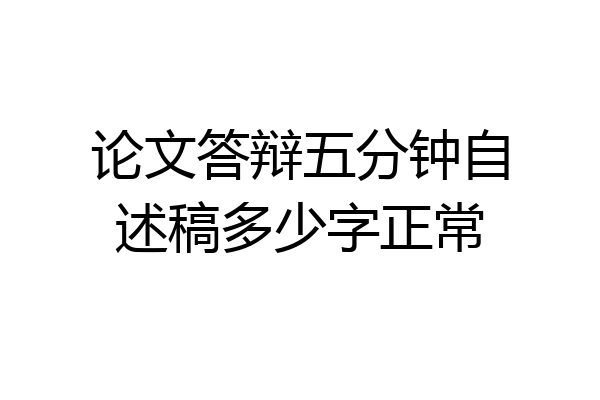 论文答辩五分钟自述稿多少字正常