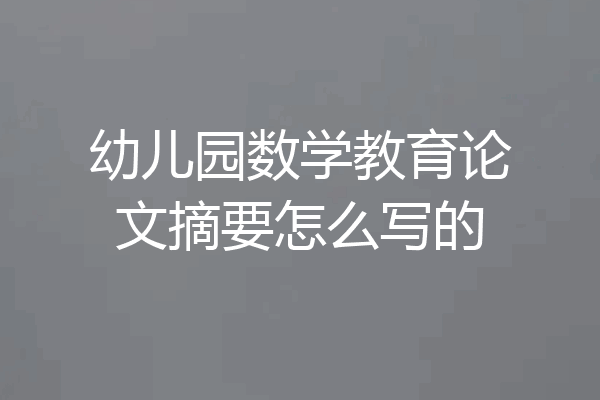 幼儿园数学教育论文摘要怎么写的