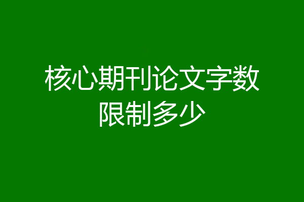 核心期刊论文字数限制多少