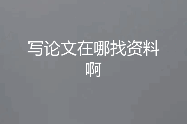 写论文在哪找资料啊