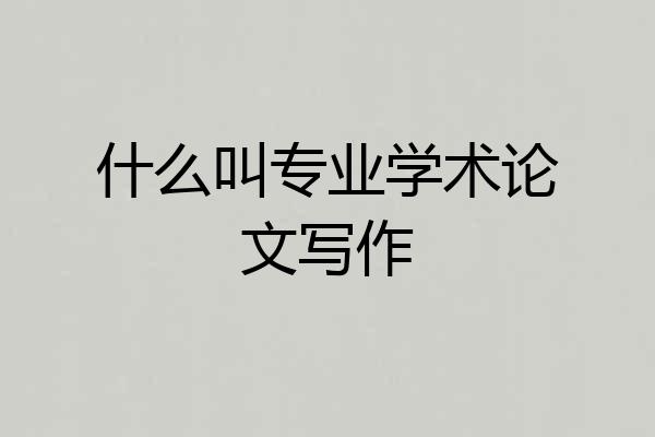 什么叫专业学术论文写作