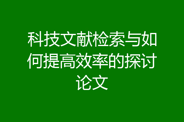 科技文献检索与如何提高效率的探讨论文