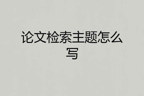 论文检索主题怎么写