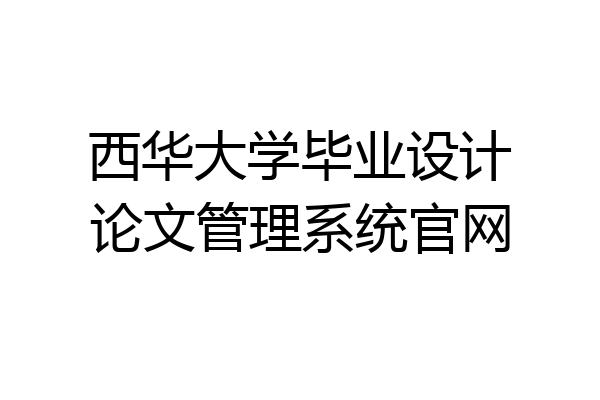 西华大学毕业设计论文管理系统官网