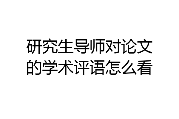 研究生导师对论文的学术评语怎么看